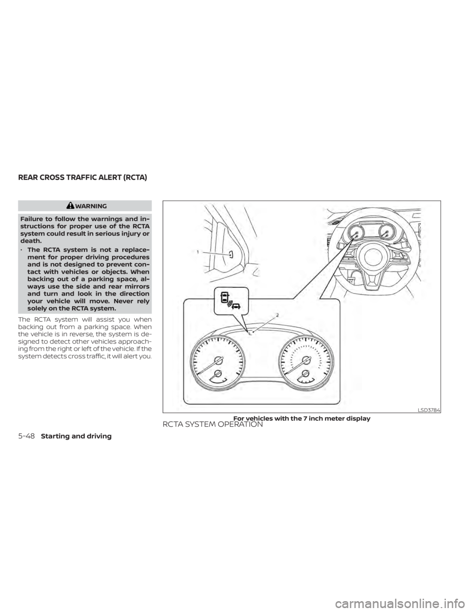 NISSAN SENTRA 2020  Owner´s Manual WARNING
Failure to follow the warnings and in-
structions for proper use of the RCTA
system could result in serious injury or
death.
• The RCTA system is not a replace-
ment for proper driving proce