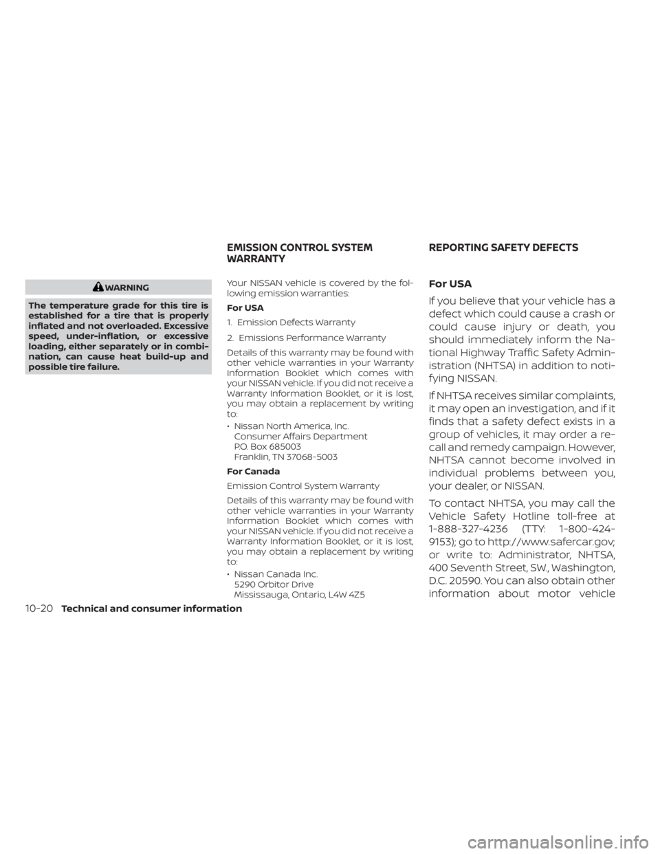 NISSAN SENTRA 2020  Owner´s Manual WARNING
The temperature grade for this tire is
established for a tire that is properly
inflated and not overloaded. Excessive
speed, under-inflation, or excessive
loading, either separately or in comb