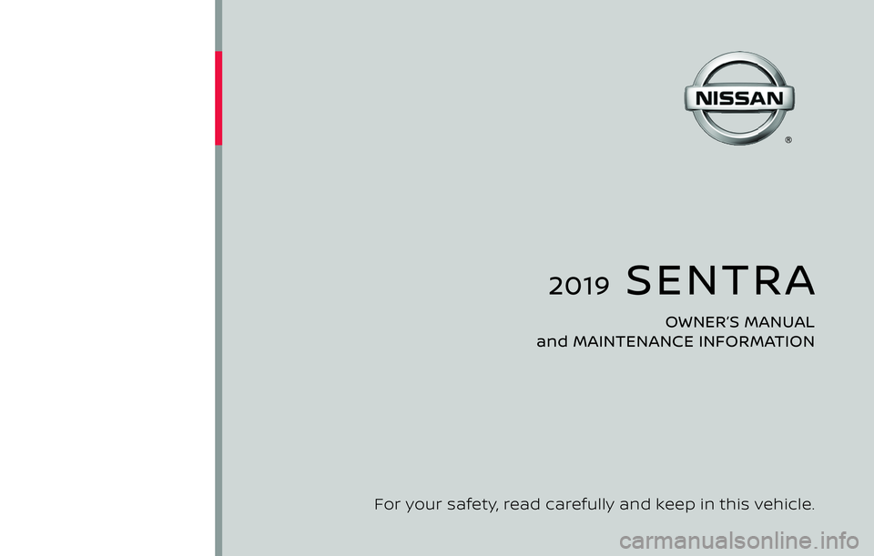 NISSAN SENTRA 2019  Owner´s Manual 2019  SENTRA
OWNER’S MANUAL 
and MAINTENANCE INFORMATION
For your safety, read carefully and keep in this vehicle. 
