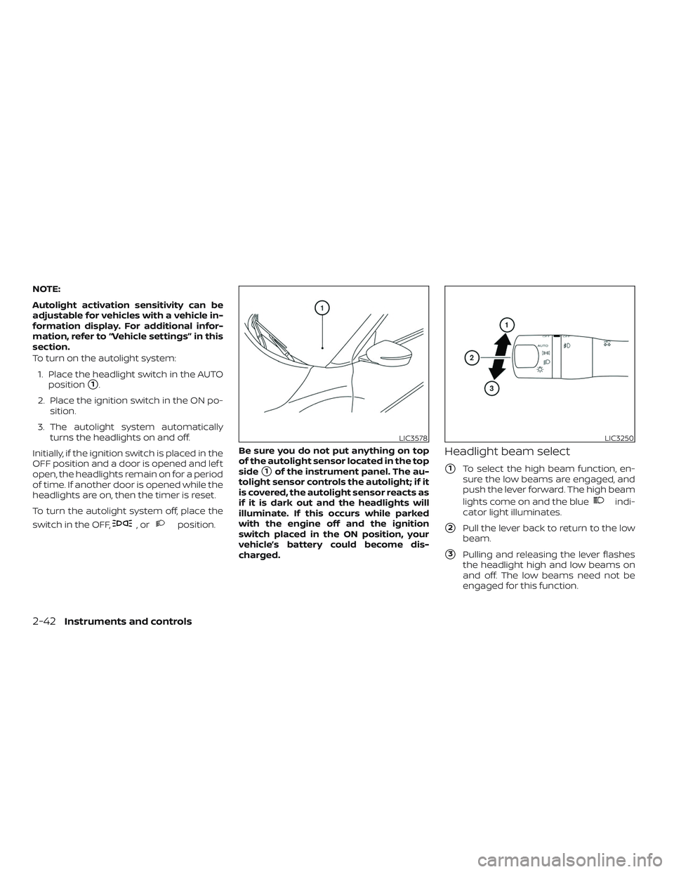NISSAN SENTRA 2019  Owner´s Manual NOTE:
Autolight activation sensitivity can be
adjustable for vehicles with a vehicle in-
formation display. For additional infor-
mation, refer to “Vehicle settings” in this
section.
To turn on th