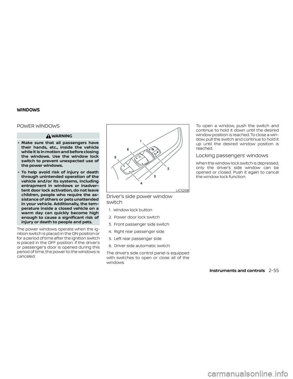 NISSAN SENTRA 2019  Owner´s Manual POWER WINDOWS
WARNING
∙ Make sure that all passengers havetheir hands, etc., inside the vehicle
while it is in motion and before closing
the windows. Use the window lock
switch to prevent unexpected