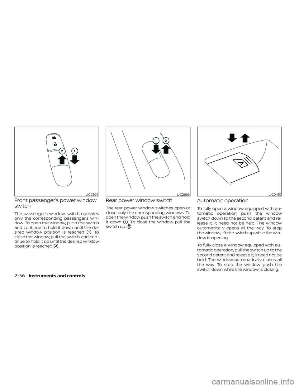 NISSAN SENTRA 2019  Owner´s Manual Front passenger’s power window
switch
The passenger’s window switch operates
only the corresponding passenger’s win-
dow. To open the window, push the switch
and continue to hold it down until t