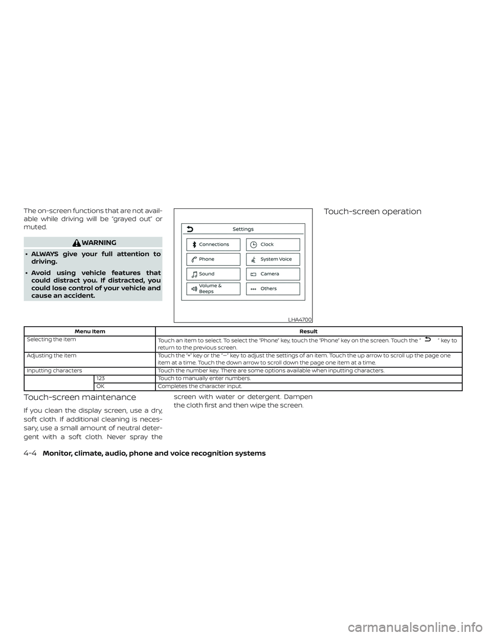 NISSAN SENTRA 2019  Owner´s Manual The on-screen functions that are not avail-
able while driving will be “grayed out” or
muted.
WARNING
∙ ALWAYS give your full attention todriving.
∙ Avoid using vehicle features that could dis