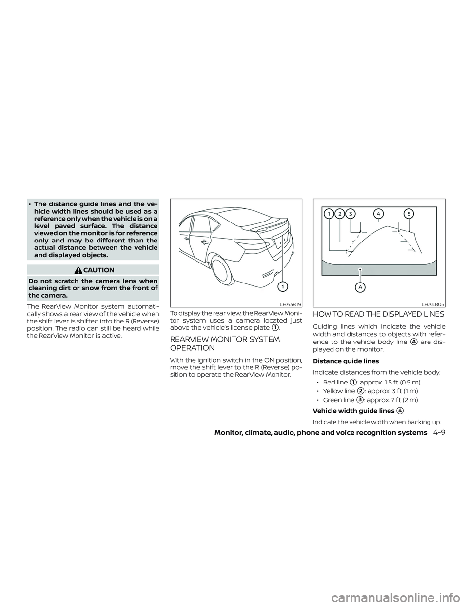 NISSAN SENTRA 2019  Owner´s Manual ∙ The distance guide lines and the ve-hicle width lines should be used as a
reference only when the vehicle is on a
level paved surface. The distance
viewed on the monitor is for reference
only and 
