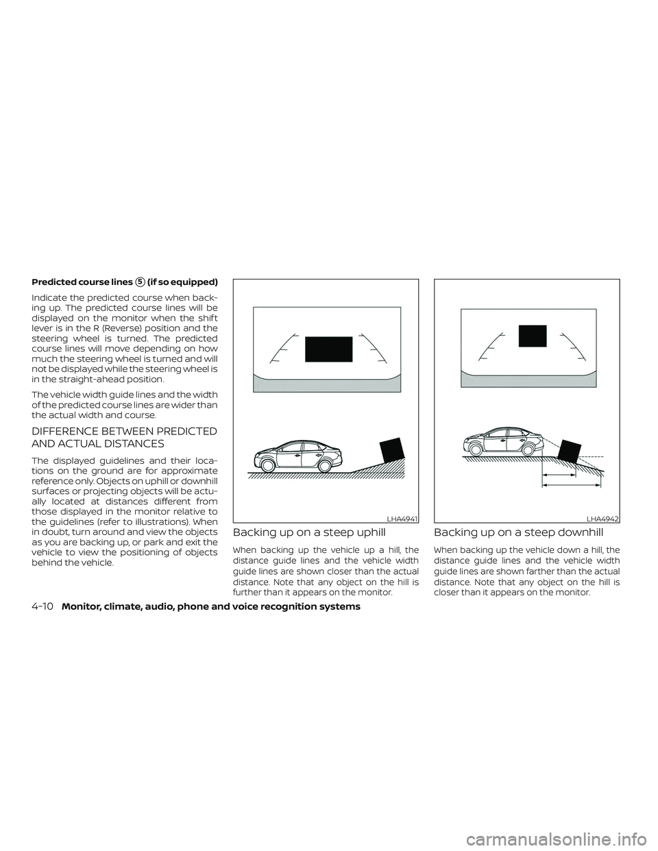 NISSAN SENTRA 2019  Owner´s Manual Predicted course lines5(if so equipped)
Indicate the predicted course when back-
ing up. The predicted course lines will be
displayed on the monitor when the shif t
lever is in the R (Reverse) positi