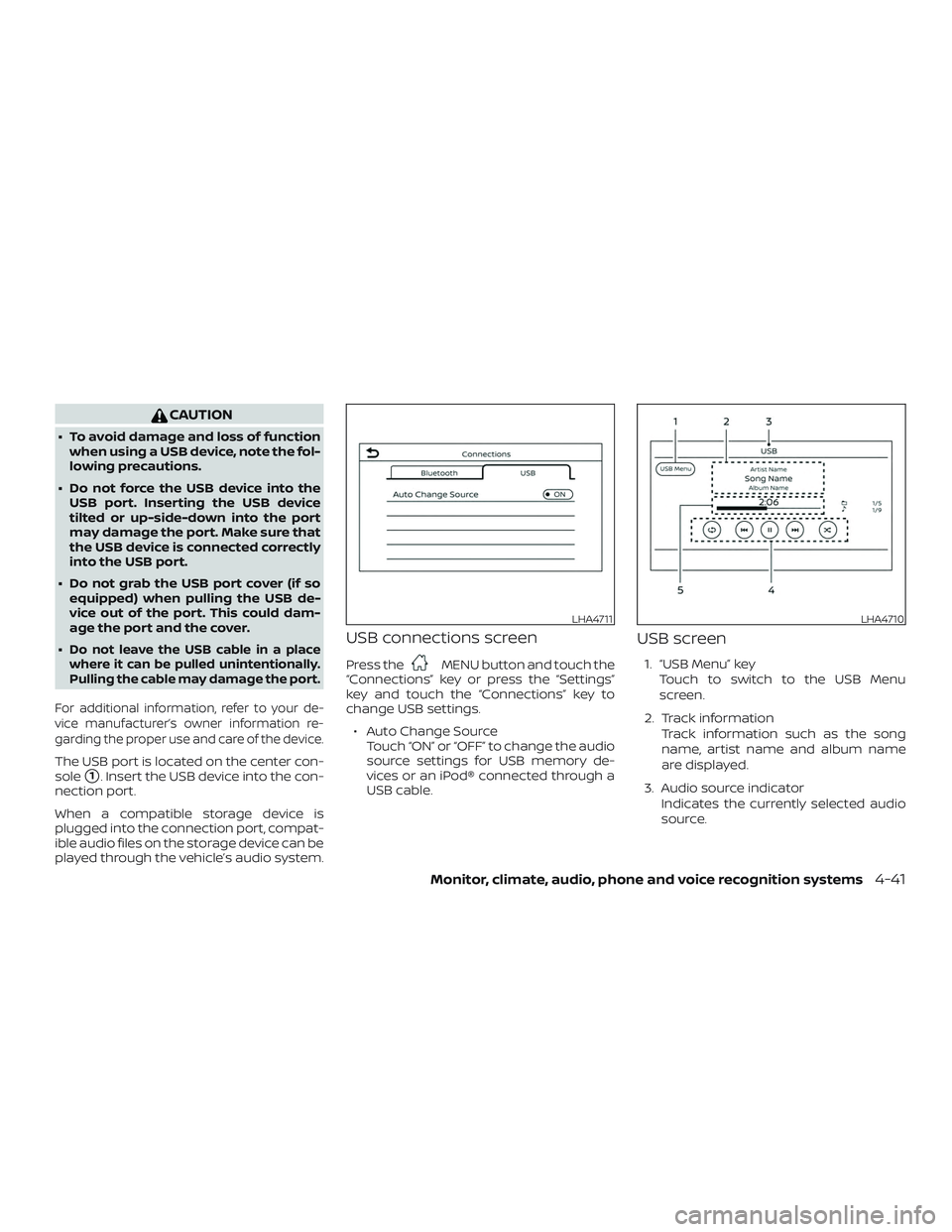 NISSAN SENTRA 2019  Owner´s Manual CAUTION
∙ To avoid damage and loss of functionwhen using a USB device, note the fol-
lowing precautions.
∙ Do not force the USB device into the USB port. Inserting the USB device
tilted or up-side