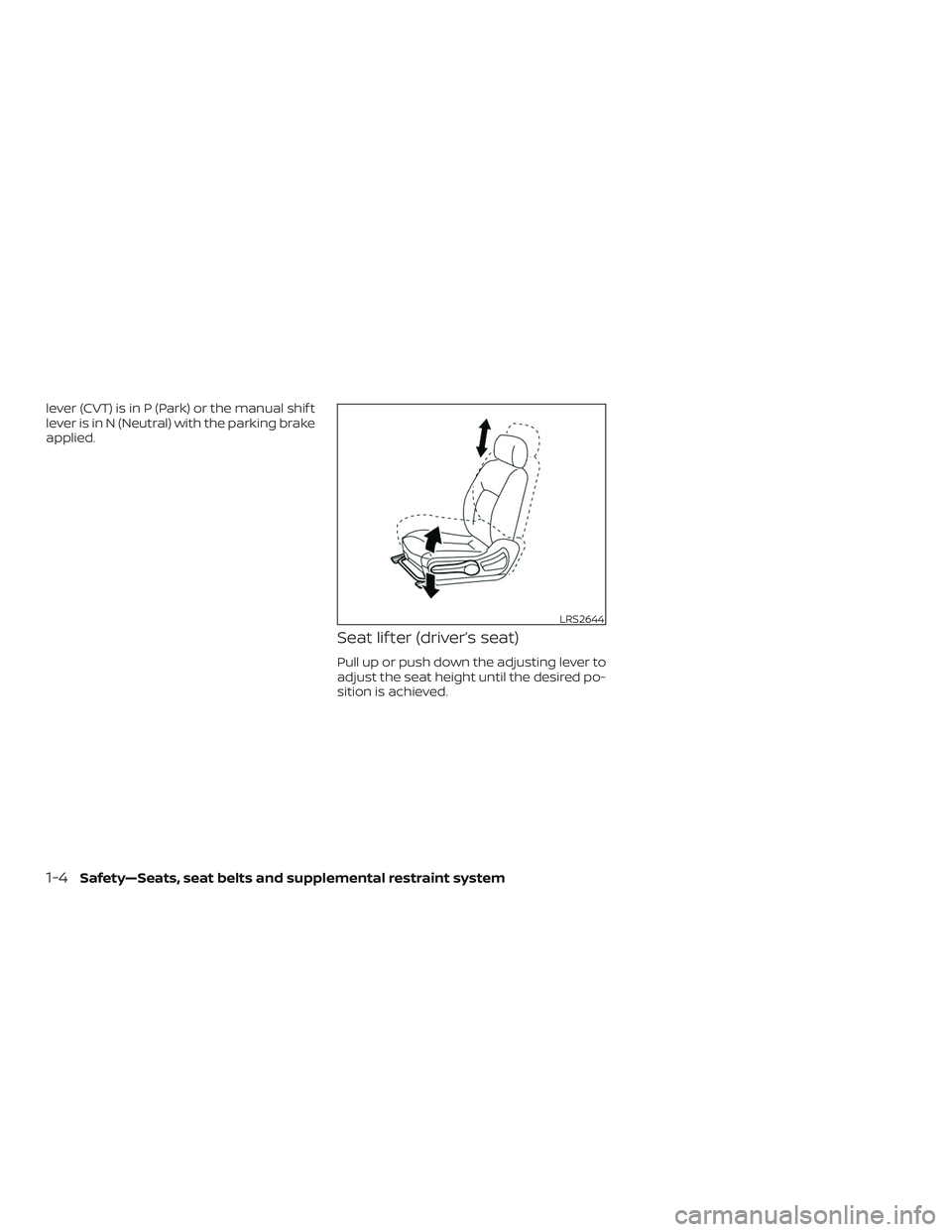 NISSAN SENTRA 2019  Owner´s Manual lever (CVT) is in P (Park) or the manual shif t
lever is in N (Neutral) with the parking brake
applied.
Seat lif ter (driver’s seat)
Pull up or push down the adjusting lever to
adjust the seat heigh