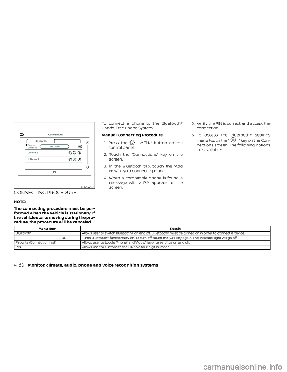 NISSAN SENTRA 2019  Owner´s Manual CONNECTING PROCEDURE
NOTE:
The connecting procedure must be per-
formed when the vehicle is stationary. If
the vehicle starts moving during the pro-
cedure, the procedure will be canceled.To connect a