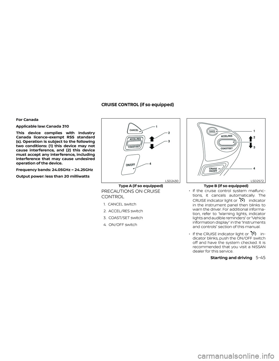 NISSAN SENTRA 2019  Owner´s Manual For Canada
Applicable law: Canada 310
This device complies with Industry
Canada licence-exempt RSS standard
(s). Operation is subject to the following
two conditions: (1) this device may not
cause int