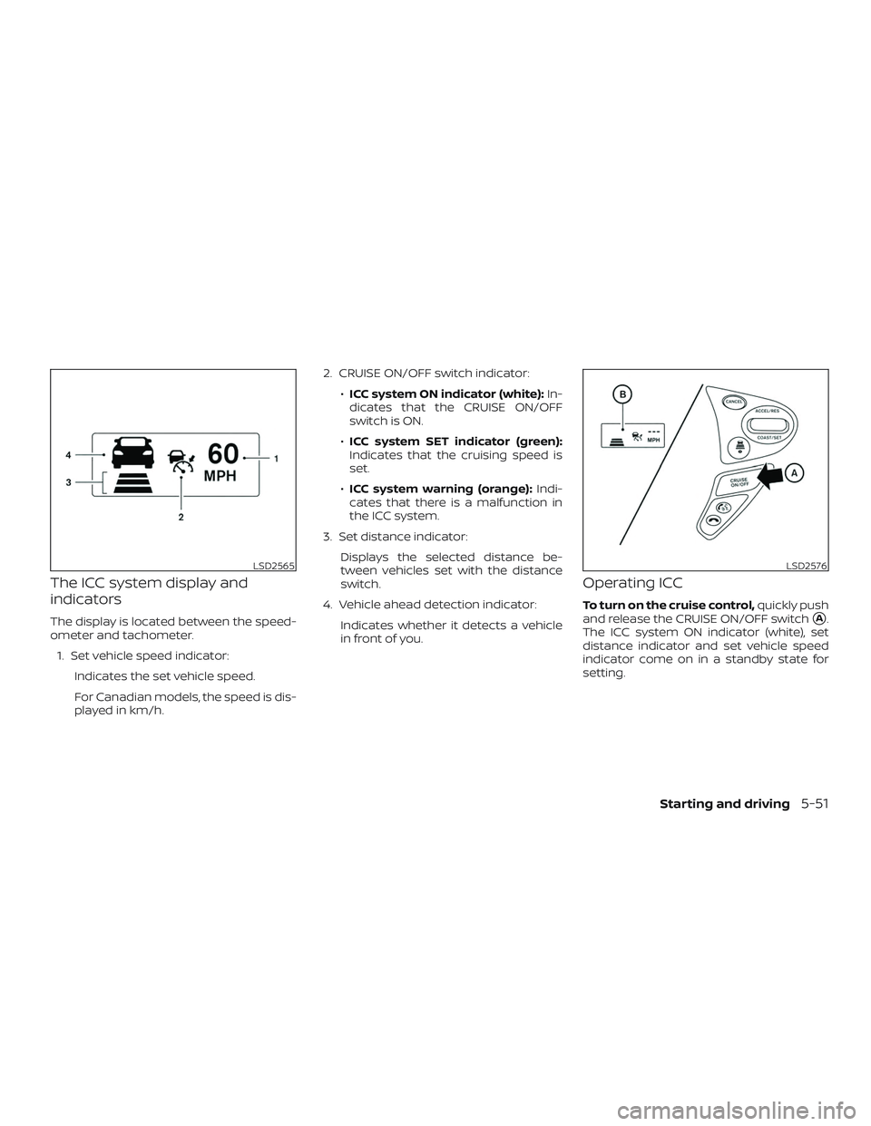 NISSAN SENTRA 2019  Owner´s Manual The ICC system display and
indicators
The display is located between the speed-
ometer and tachometer.1. Set vehicle speed indicator: Indicates the set vehicle speed.
For Canadian models, the speed is