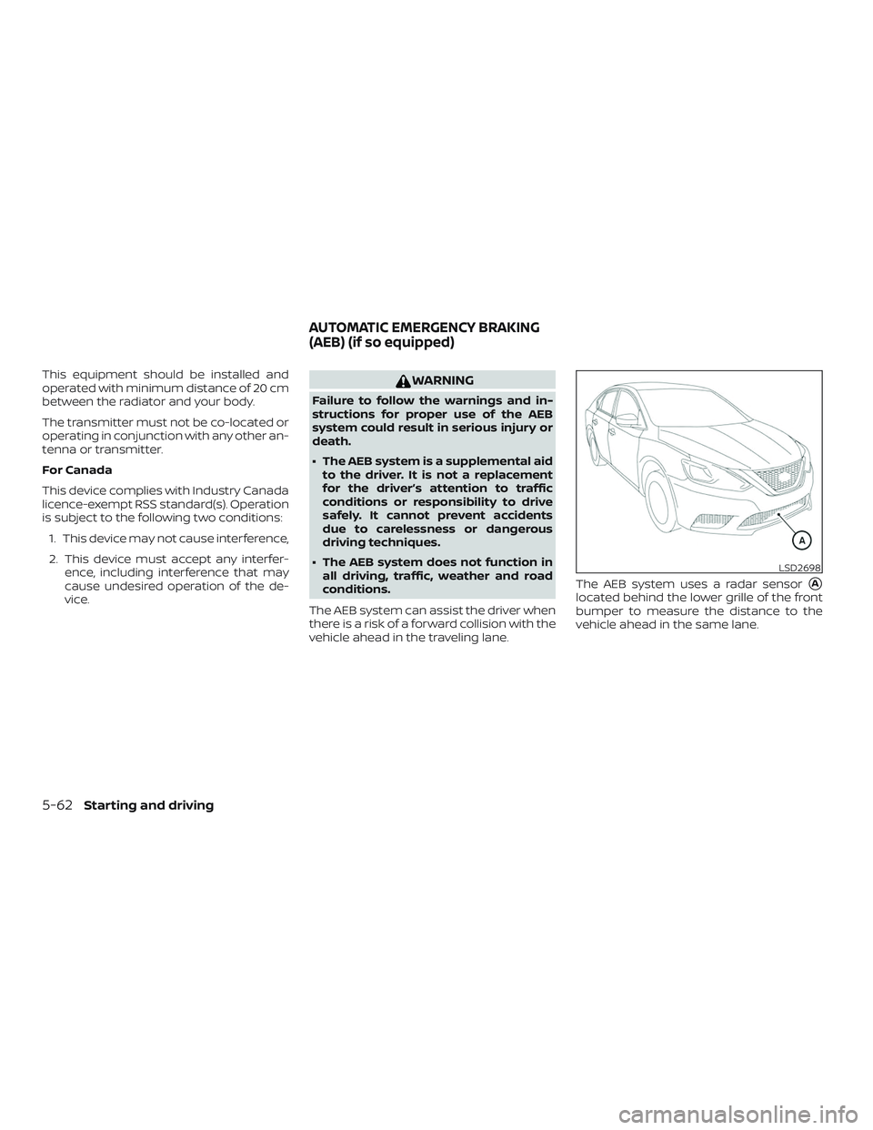 NISSAN SENTRA 2019 Owner´s Manual This equipment should be installed and
operated with minimum distance of 20 cm
between the radiator and your body.
The transmitter must not be co-located or
operating in conjunction with any other an- NISSAN SENTRA 2019 Owner´s Manual This equipment should be installed and
operated with minimum distance of 20 cm
between the radiator and your body.
The transmitter must not be co-located or
operating in conjunction with any other an-