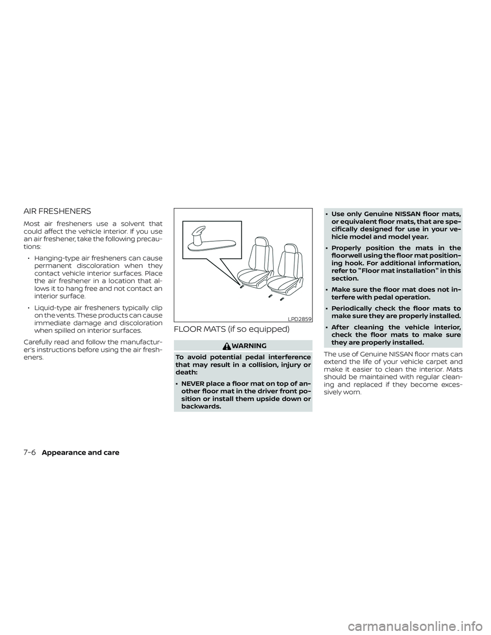 NISSAN SENTRA 2019  Owner´s Manual AIR FRESHENERS
Most air fresheners use a solvent that
could affect the vehicle interior. If you use
an air freshener, take the following precau-
tions:∙ Hanging-type air fresheners can cause permane