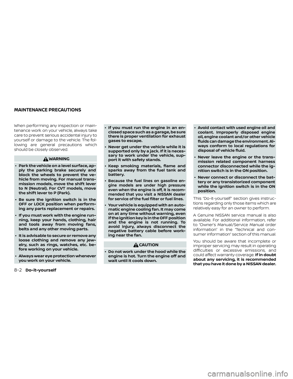 NISSAN SENTRA 2019 Owner´s Manual When performing any inspection or main-
tenance work on your vehicle, always take
care to prevent serious accidental injury to
yourself or damage to the vehicle. The fol-
lowing are general precaution NISSAN SENTRA 2019 Owner´s Manual When performing any inspection or main-
tenance work on your vehicle, always take
care to prevent serious accidental injury to
yourself or damage to the vehicle. The fol-
lowing are general precaution