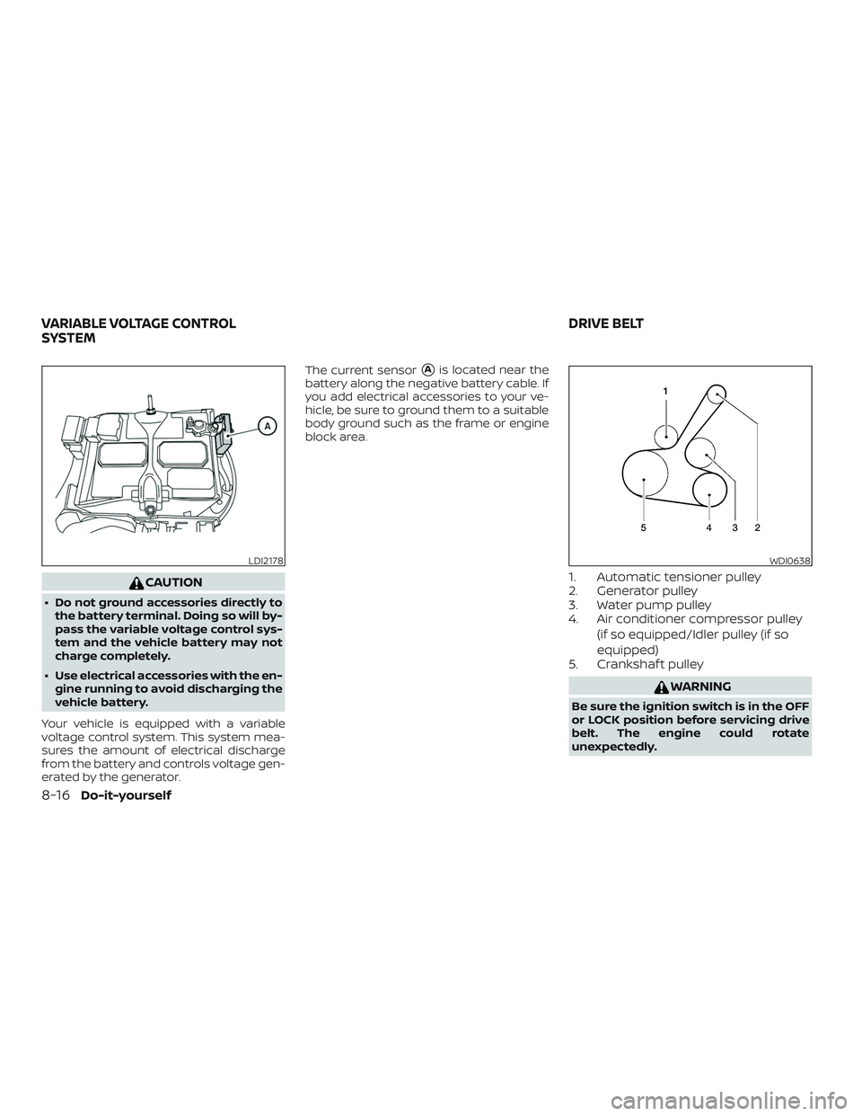 NISSAN SENTRA 2019 Owner´s Manual CAUTION
∙ Do not ground accessories directly tothe battery terminal. Doing so will by-
pass the variable voltage control sys-
tem and the vehicle battery may not
charge completely.
∙ Use electrica NISSAN SENTRA 2019 Owner´s Manual CAUTION
∙ Do not ground accessories directly tothe battery terminal. Doing so will by-
pass the variable voltage control sys-
tem and the vehicle battery may not
charge completely.
∙ Use electrica