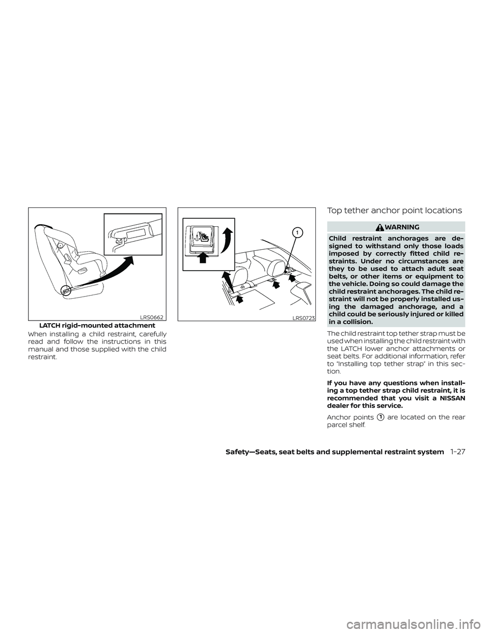 NISSAN SENTRA 2019  Owner´s Manual When installing a child restraint, carefully
read and follow the instructions in this
manual and those supplied with the child
restraint.
Top tether anchor point locations
WARNING
Child restraint anch