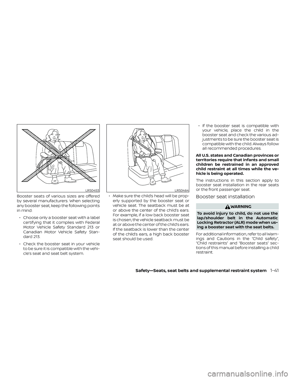 NISSAN SENTRA 2019  Owner´s Manual Booster seats of various sizes are offered
by several manufacturers. When selecting
any booster seat, keep the following points
in mind:∙ Choose only a booster seat with a label certif ying that it 