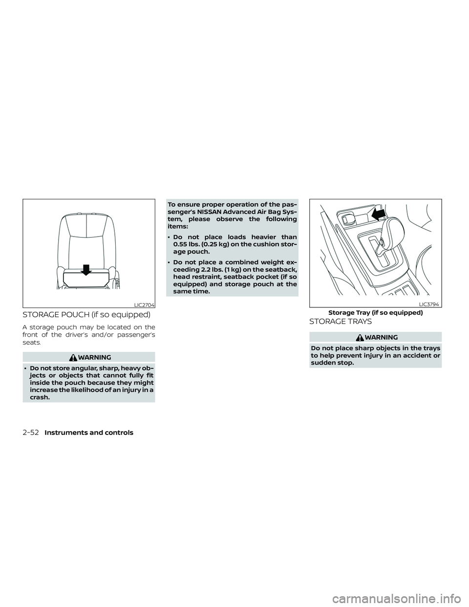 NISSAN SENTRA 2018  Owner´s Manual STORAGE POUCH (if so equipped)
A storage pouch may be located on the
front of the driver’s and/or passenger’s
seats.
WARNING
∙ Do not store angular, sharp, heavy ob-jects or objects that cannot 