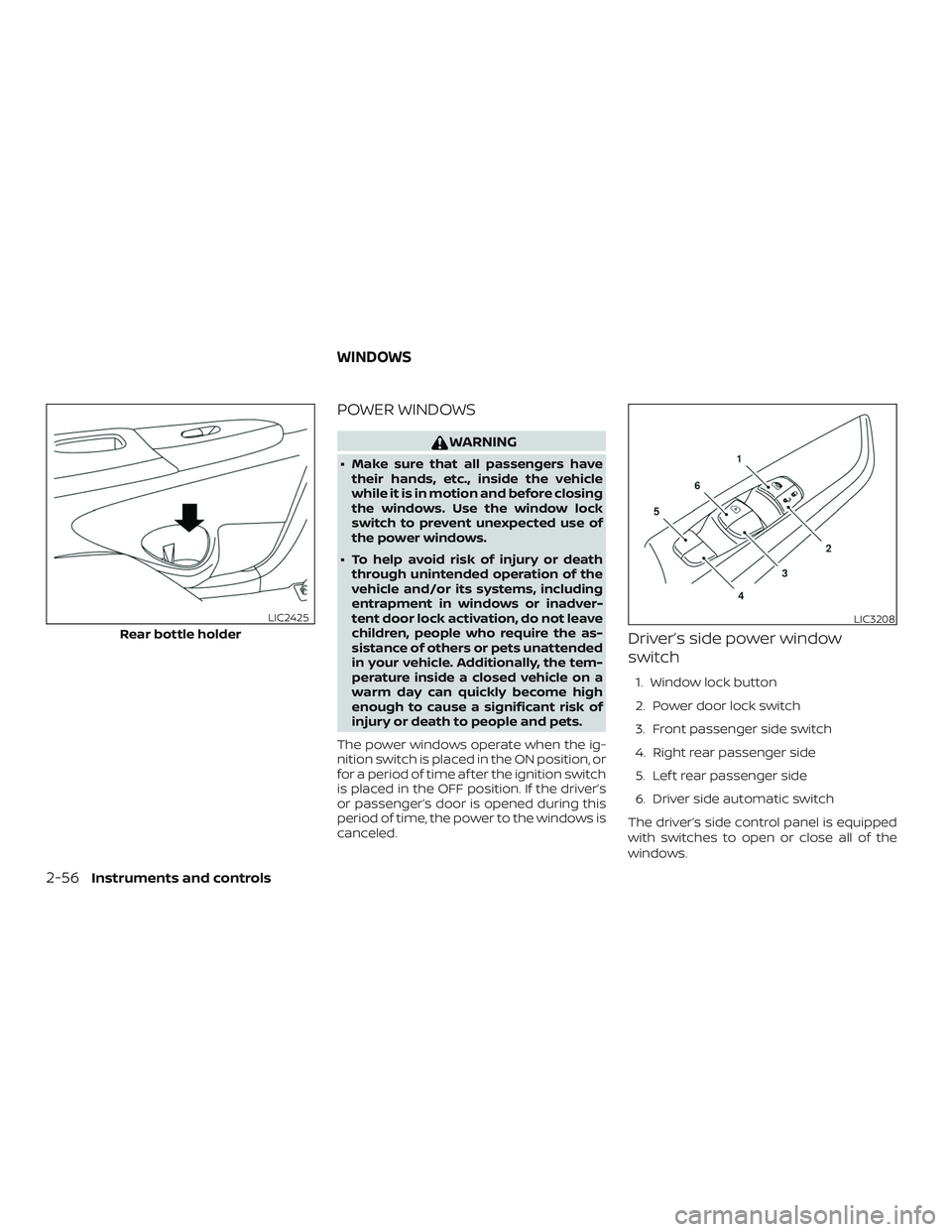NISSAN SENTRA 2018 Owner´s Manual POWER WINDOWS
WARNING
∙ Make sure that all passengers havetheir hands, etc., inside the vehicle
while it is in motion and before closing
the windows. Use the window lock
switch to prevent unexpected NISSAN SENTRA 2018 Owner´s Manual POWER WINDOWS
WARNING
∙ Make sure that all passengers havetheir hands, etc., inside the vehicle
while it is in motion and before closing
the windows. Use the window lock
switch to prevent unexpected