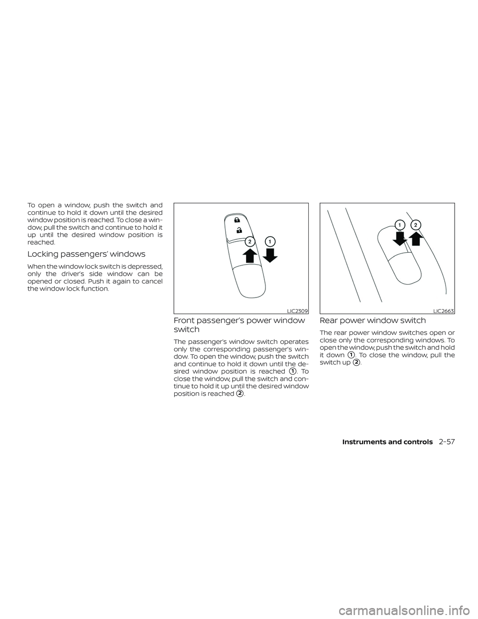 NISSAN SENTRA 2018 Owner´s Manual To open a window, push the switch and
continue to hold it down until the desired
window position is reached. To close a win-
dow, pull the switch and continue to hold it
up until the desired window po NISSAN SENTRA 2018 Owner´s Manual To open a window, push the switch and
continue to hold it down until the desired
window position is reached. To close a win-
dow, pull the switch and continue to hold it
up until the desired window po