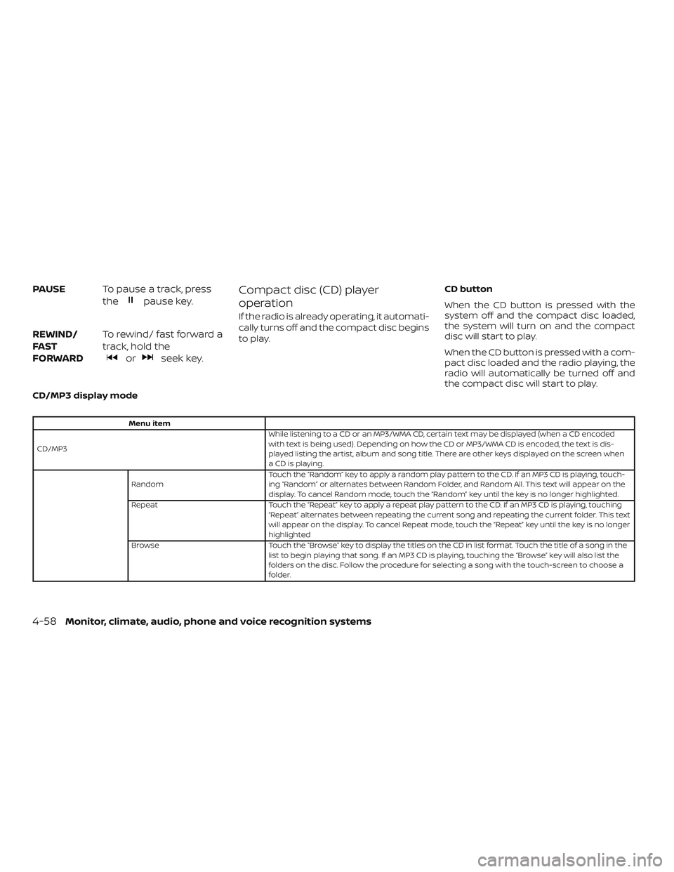 NISSAN SENTRA 2018  Owner´s Manual PAUSETo pause a track, press
the
pause key.
REWIND/
FA ST
FORWARD To rewind/ fast forward a
track, hold the
orseek key.
Compact disc (CD) player
operation
If the radio is already operating, it automat