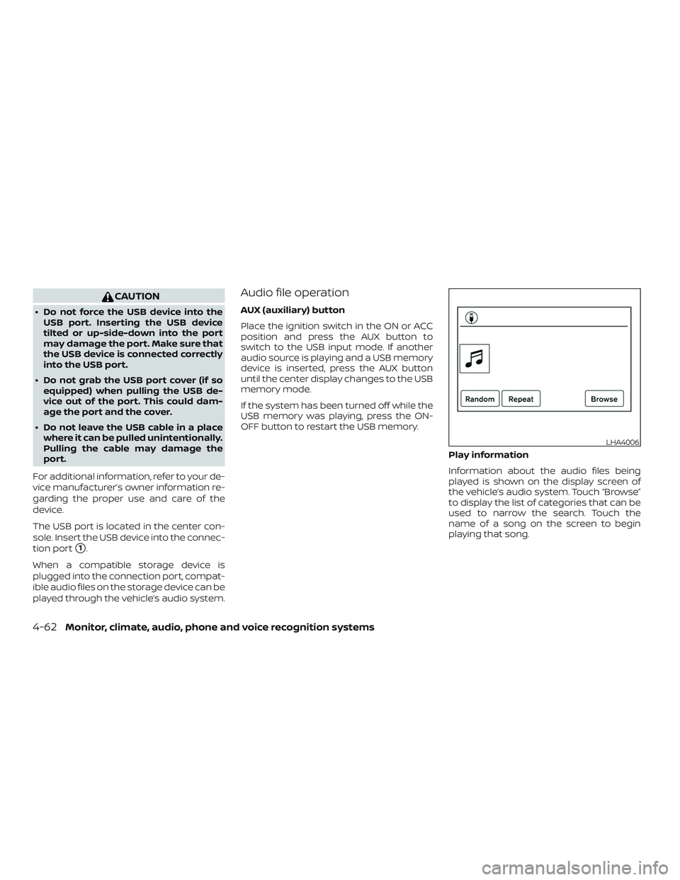 NISSAN SENTRA 2018  Owner´s Manual CAUTION
∙ Do not force the USB device into theUSB port. Inserting the USB device
tilted or up-side-down into the port
may damage the port. Make sure that
the USB device is connected correctly
into t