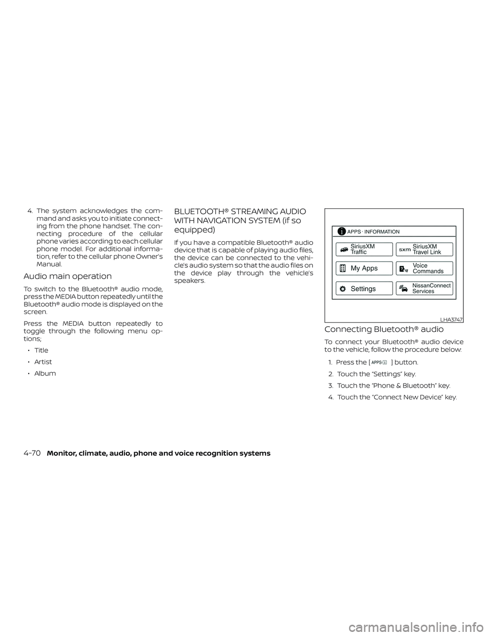 NISSAN SENTRA 2018  Owner´s Manual 4. The system acknowledges the com-mand and asks you to initiate connect-
ing from the phone handset. The con-
necting procedure of the cellular
phone varies according to each cellular
phone model. Fo