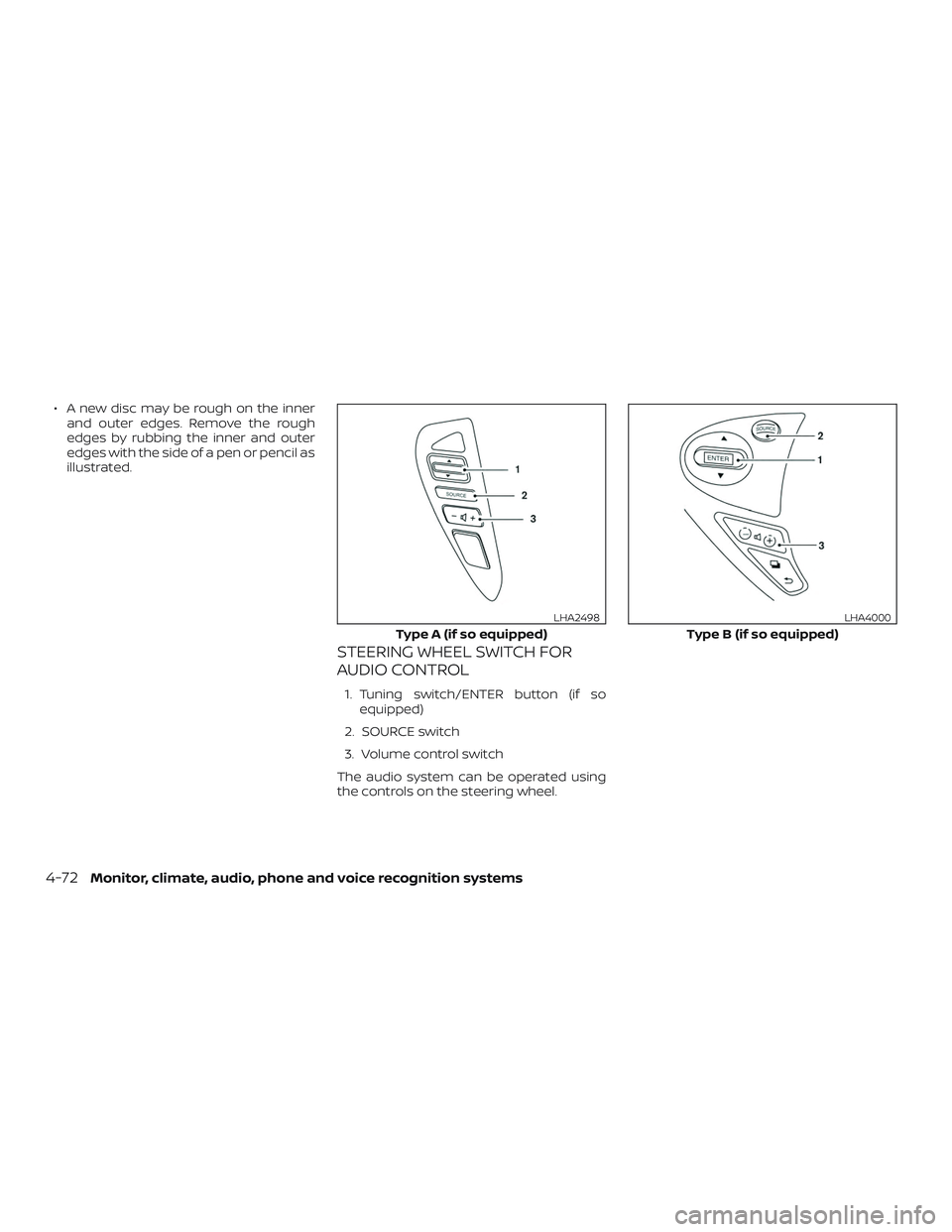 NISSAN SENTRA 2018  Owner´s Manual ∙ A new disc may be rough on the innerand outer edges. Remove the rough
edges by rubbing the inner and outer
edges with the side of a pen or pencil as
illustrated.
STEERING WHEEL SWITCH FOR
AUDIO CO