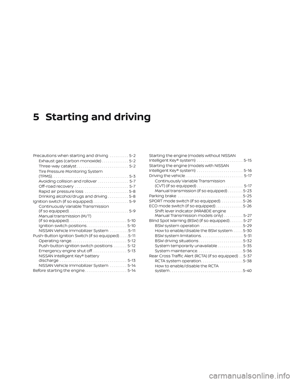NISSAN SENTRA 2018  Owner´s Manual 5 Starting and driving
Precautions when starting and driving..........5-2
Exhaust gas (carbon monoxide) ..............5-2
Three-way catalyst ...........................5-2
Tire Pressure Monitoring Sys
