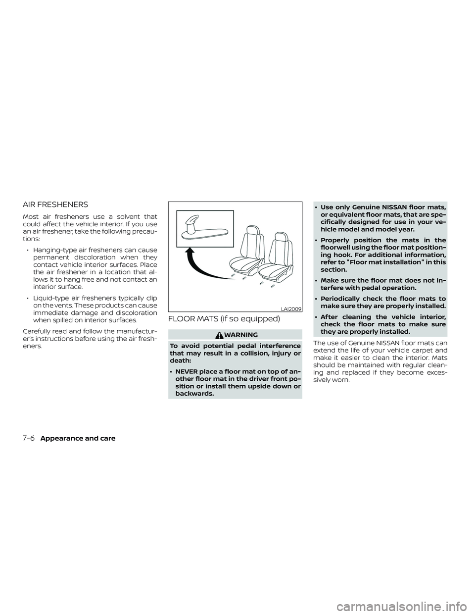 NISSAN SENTRA 2018  Owner´s Manual AIR FRESHENERS
Most air fresheners use a solvent that
could affect the vehicle interior. If you use
an air freshener, take the following precau-
tions:∙ Hanging-type air fresheners can cause permane