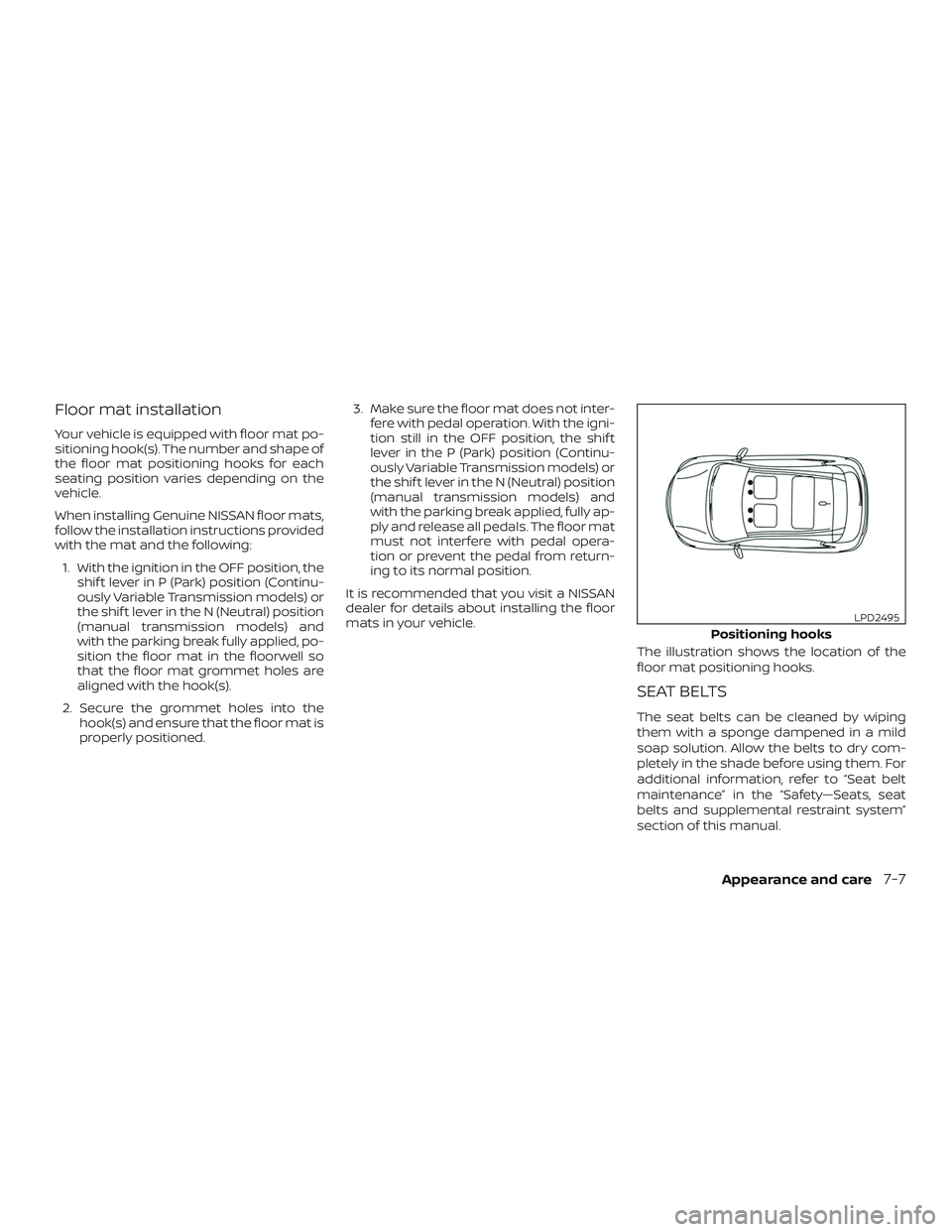 NISSAN SENTRA 2018  Owner´s Manual Floor mat installation
Your vehicle is equipped with floor mat po-
sitioning hook(s). The number and shape of
the floor mat positioning hooks for each
seating position varies depending on the
vehicle.
