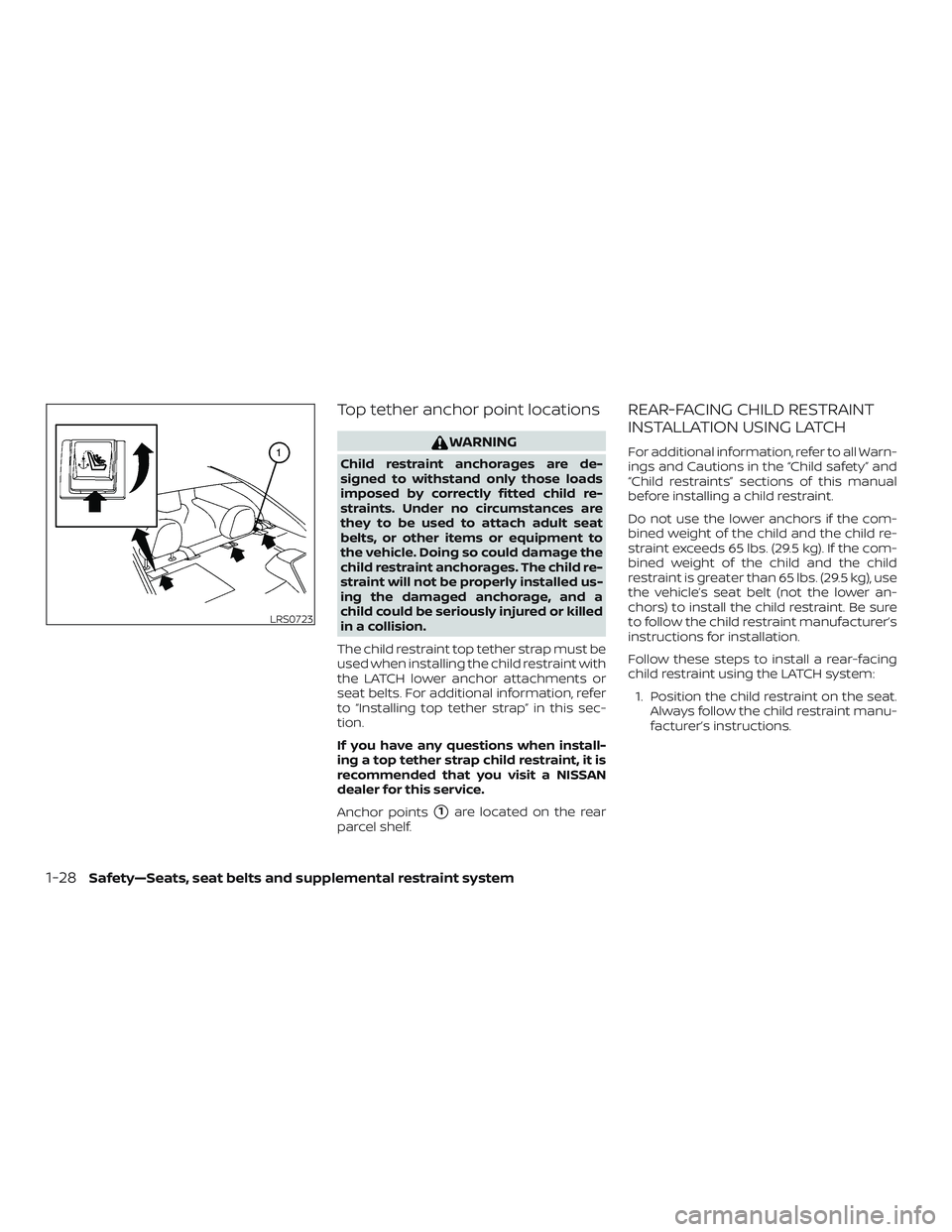 NISSAN SENTRA 2018  Owner´s Manual Top tether anchor point locations
WARNING
Child restraint anchorages are de-
signed to withstand only those loads
imposed by correctly fitted child re-
straints. Under no circumstances are
they to be 