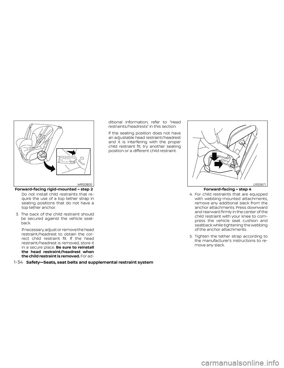 NISSAN SENTRA 2018  Owner´s Manual Do not install child restraints that re-
quire the use of a top tether strap in
seating positions that do not have a
top tether anchor.
3. The back of the child restraint should be secured against the