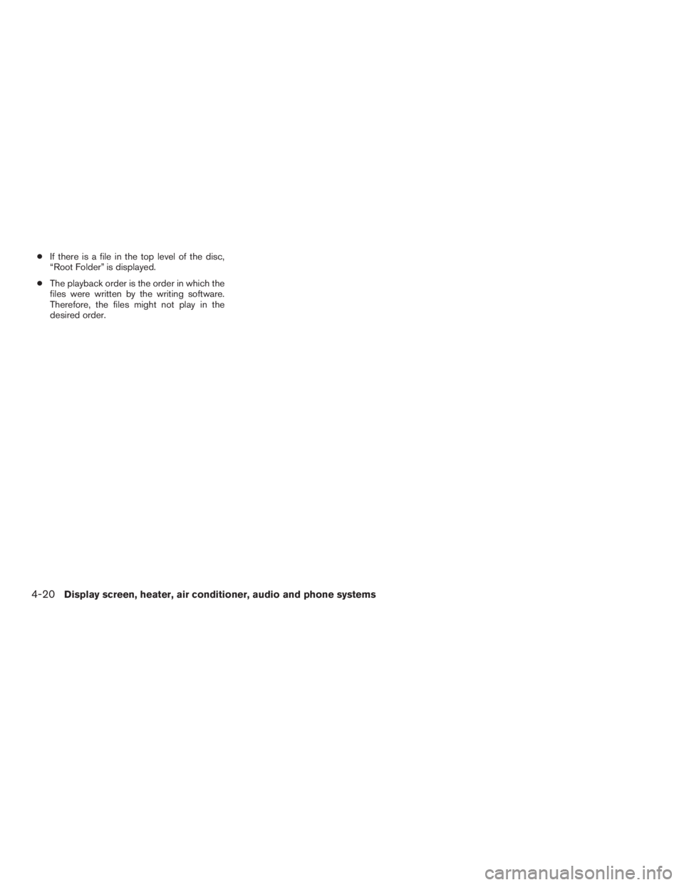 NISSAN SENTRA 2009  Owner´s Manual ●If there is a file in the top level of the disc,
“Root Folder” is displayed.
●The playback order is the order in which the
files were written by the writing software.
Therefore, the files mig