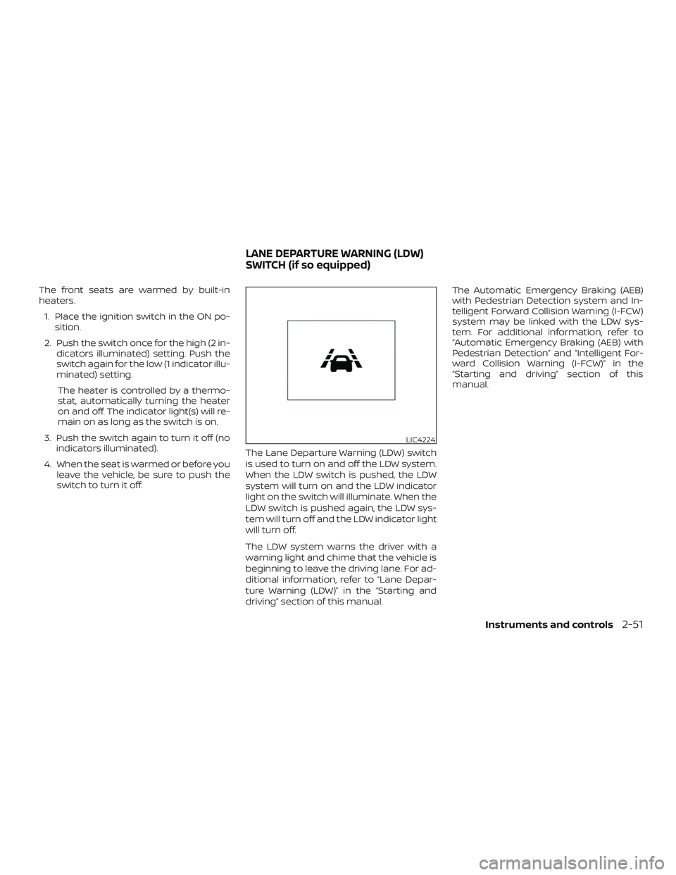 NISSAN VERSA NOTE 2020  Owner´s Manual The front seats are warmed by built-in
heaters.1. Place the ignition switch in the ON po- sition.
2. Push the switch once for the high (2 in- dicators illuminated) setting. Push the
switch again for t