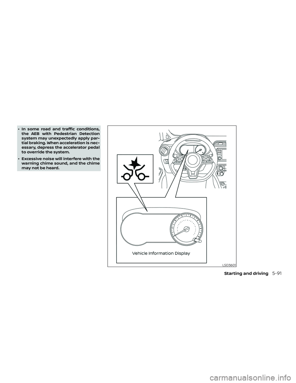 NISSAN VERSA NOTE 2020  Owner´s Manual ∙ In some road and traffic conditions,the AEB with Pedestrian Detection
system may unexpectedly apply par-
tial braking. When acceleration is nec-
essary, depress the accelerator pedal
to override t