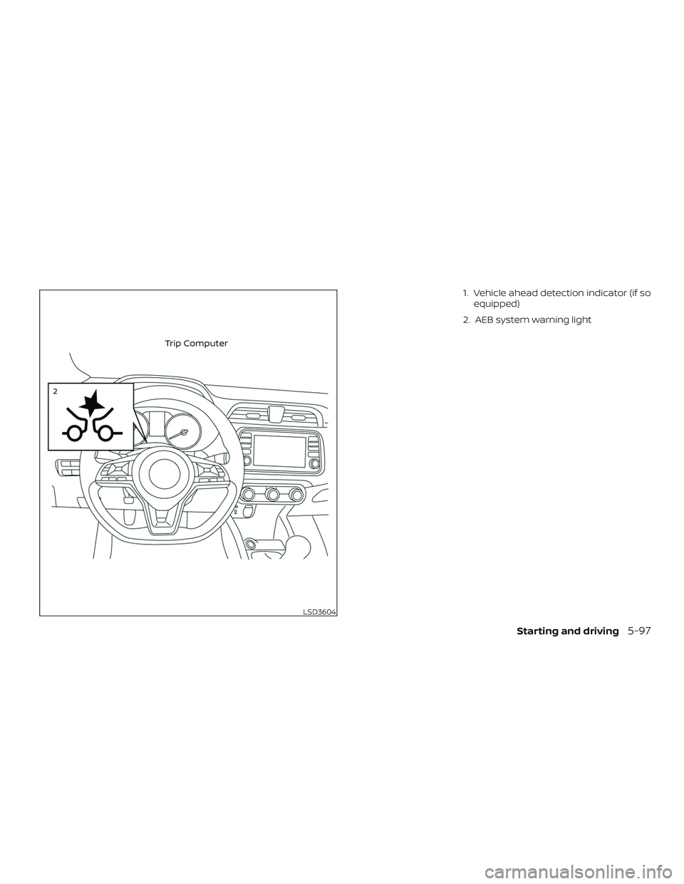 NISSAN VERSA NOTE 2020  Owner´s Manual 1. Vehicle ahead detection indicator (if soequipped)
2. AEB system warning light
LSD3604
Starting and driving5-97 