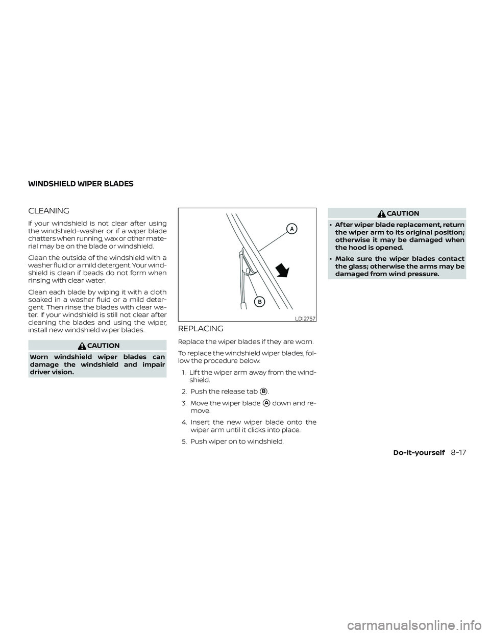 NISSAN VERSA SEDAN 2020  Owner´s Manual CLEANING
If your windshield is not clear af ter using
the windshield–washer or if a wiper blade
chatters when running, wax or other mate-
rial may be on the blade or windshield.
Clean the outside of