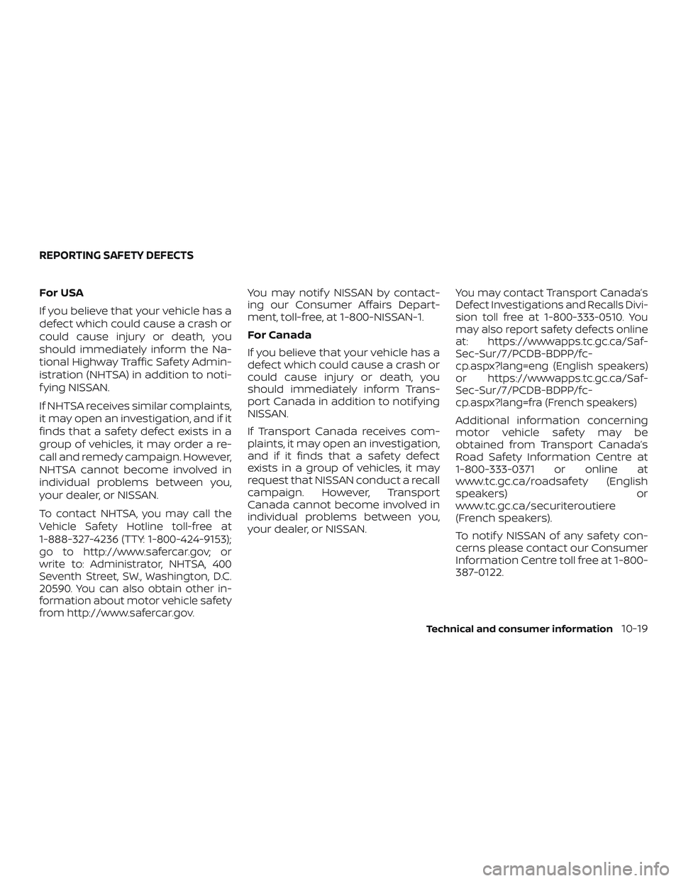 NISSAN VERSA NOTE 2018  Owner´s Manual For USA
If you believe that your vehicle has a
defect which could cause a crash or
could cause injury or death, you
should immediately inform the Na-
tional Highway Traffic Safety Admin-
istration (NH