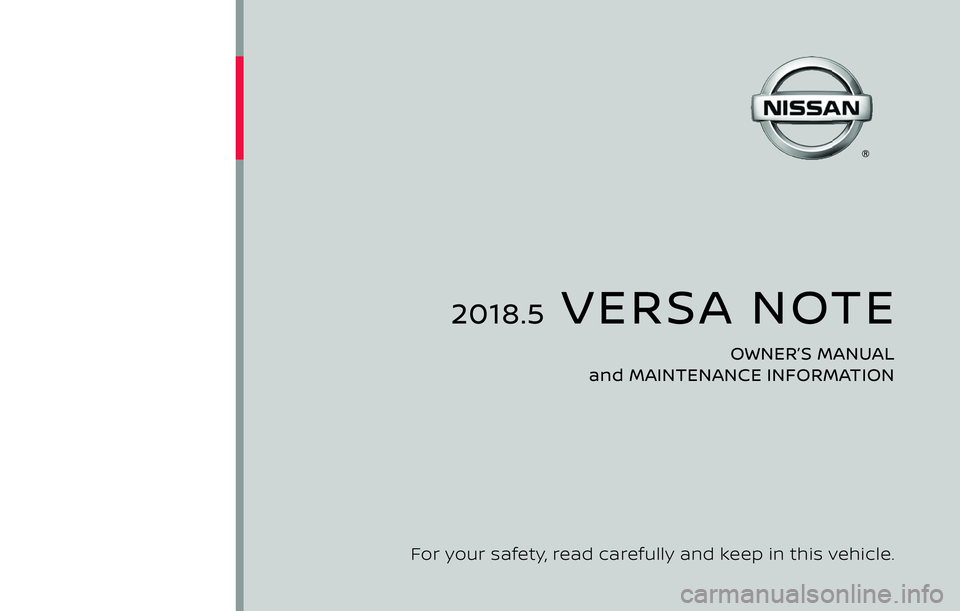 NISSAN VERSA NOTE 2018  Owner´s Manual 2018.5  VERSA NOTE
OWNER’S MANUAL 
and MAINTENANCE INFORMATION
For your safety, read carefully and keep in this vehicle. 