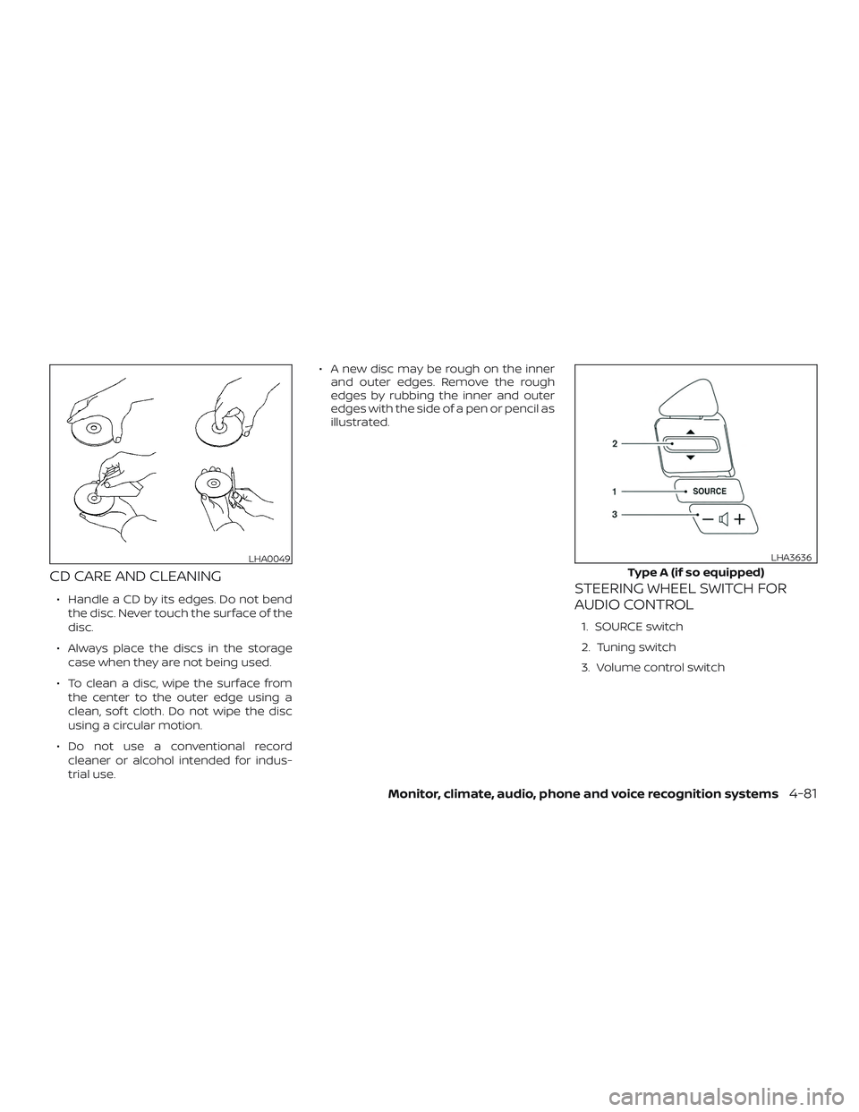 NISSAN VERSA NOTE 2018  Owner´s Manual CD CARE AND CLEANING
∙ Handle a CD by its edges. Do not bendthe disc. Never touch the surface of the
disc.
∙ Always place the discs in the storage case when they are not being used.
∙ To clean a