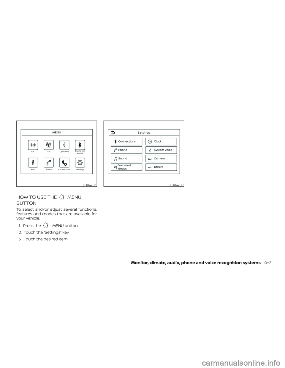 NISSAN FRONTIER 2019  Owner´s Manual HOW TO USE THEMENU
BUTTON
To select and/or adjust several functions,
features and modes that are available for
your vehicle:
1. Press the
MENU button.
2. Touch the “Settings” key.
3. Touch the des