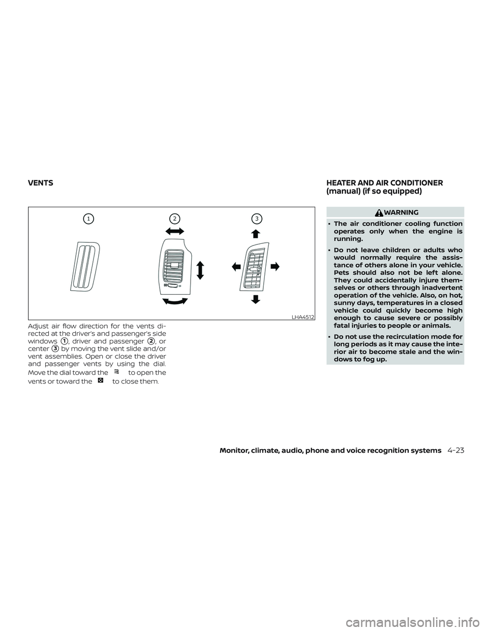 NISSAN FRONTIER 2019 Owner´s Manual Adjust air flow direction for the vents di-
rected at the driver’s and passenger’s side
windows
1, driver and passenger2,or
center
3by moving the vent slide and/or
vent assemblies. Open or clos NISSAN FRONTIER 2019 Owner´s Manual Adjust air flow direction for the vents di-
rected at the driver’s and passenger’s side
windows
1, driver and passenger2,or
center
3by moving the vent slide and/or
vent assemblies. Open or clos