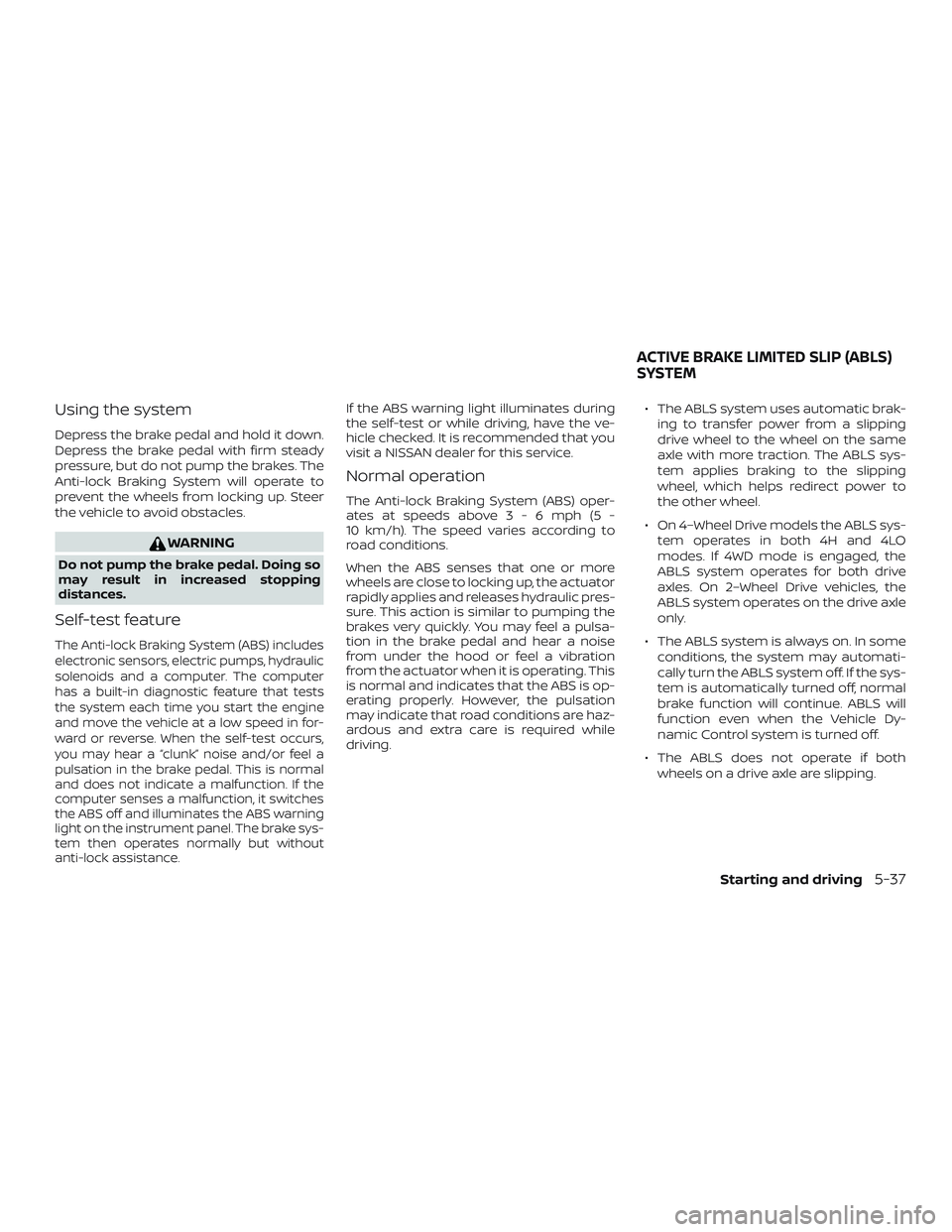 NISSAN FRONTIER 2019 Owner´s Manual Using the system
Depress the brake pedal and hold it down.
Depress the brake pedal with firm steady
pressure, but do not pump the brakes. The
Anti-lock Braking System will operate to
prevent the wheel NISSAN FRONTIER 2019 Owner´s Manual Using the system
Depress the brake pedal and hold it down.
Depress the brake pedal with firm steady
pressure, but do not pump the brakes. The
Anti-lock Braking System will operate to
prevent the wheel