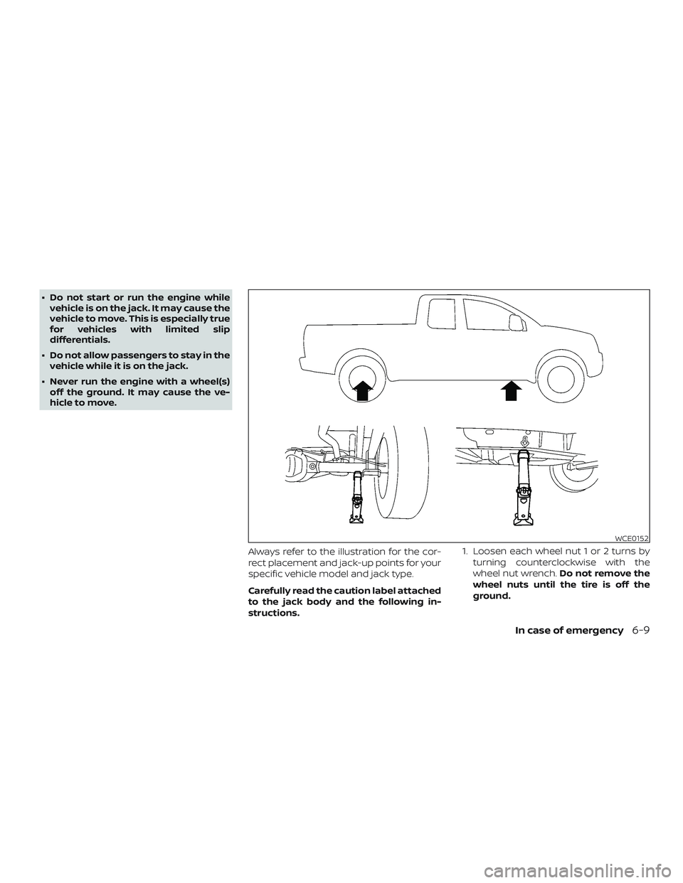 NISSAN FRONTIER 2019  Owner´s Manual ∙ Do not start or run the engine whilevehicle is on the jack. It may cause the
vehicle to move. This is especially true
for vehicles with limited slip
differentials.
∙ Do not allow passengers to s