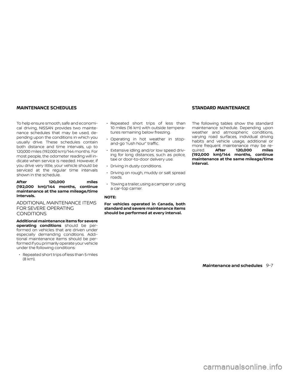 NISSAN FRONTIER 2019 Owner´s Manual To help ensure smooth, safe and economi-
cal driving, NISSAN provides two mainte-
nance schedules that may be used, de-
pending upon the conditions in which you
usually drive. These schedules contain
NISSAN FRONTIER 2019 Owner´s Manual To help ensure smooth, safe and economi-
cal driving, NISSAN provides two mainte-
nance schedules that may be used, de-
pending upon the conditions in which you
usually drive. These schedules contain