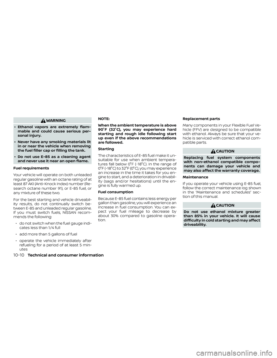 NISSAN FRONTIER 2019 Owner´s Manual WARNING
∙ Ethanol vapors are extremely flam-mable and could cause serious per-
sonal injury.
∙ Never have any smoking materials lit in or near the vehicle when removing
the fuel filler cap or fill NISSAN FRONTIER 2019 Owner´s Manual WARNING
∙ Ethanol vapors are extremely flam-mable and could cause serious per-
sonal injury.
∙ Never have any smoking materials lit in or near the vehicle when removing
the fuel filler cap or fill