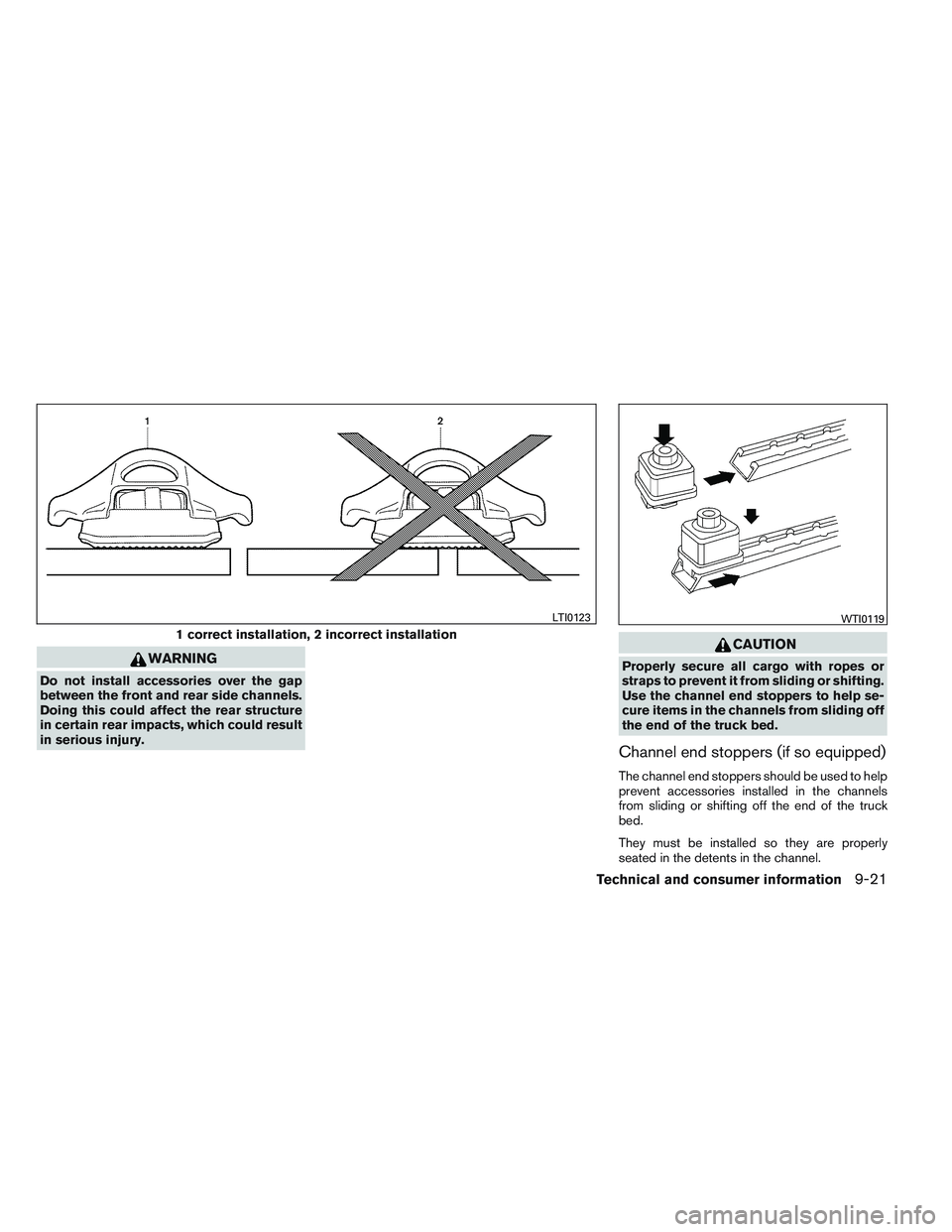 NISSAN FRONTIER 2012  Owner´s Manual WARNING
Do not install accessories over the gap
between the front and rear side channels.
Doing this could affect the rear structure
in certain rear impacts, which could result
in serious injury.
CAUT