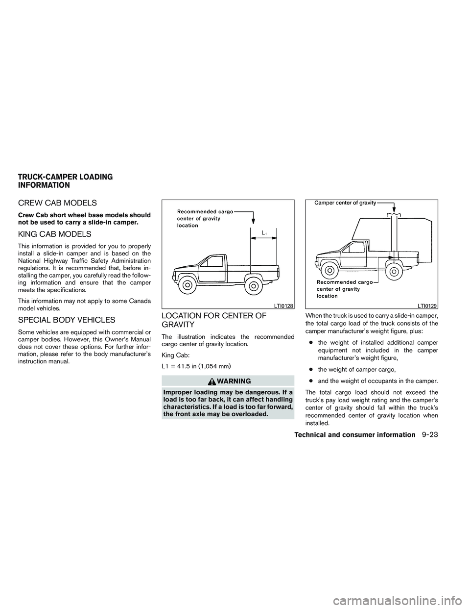NISSAN FRONTIER 2012  Owner´s Manual CREW CAB MODELS
Crew Cab short wheel base models should
not be used to carry a slide-in camper.
KING CAB MODELS
This information is provided for you to properly
install a slide-in camper and is based 