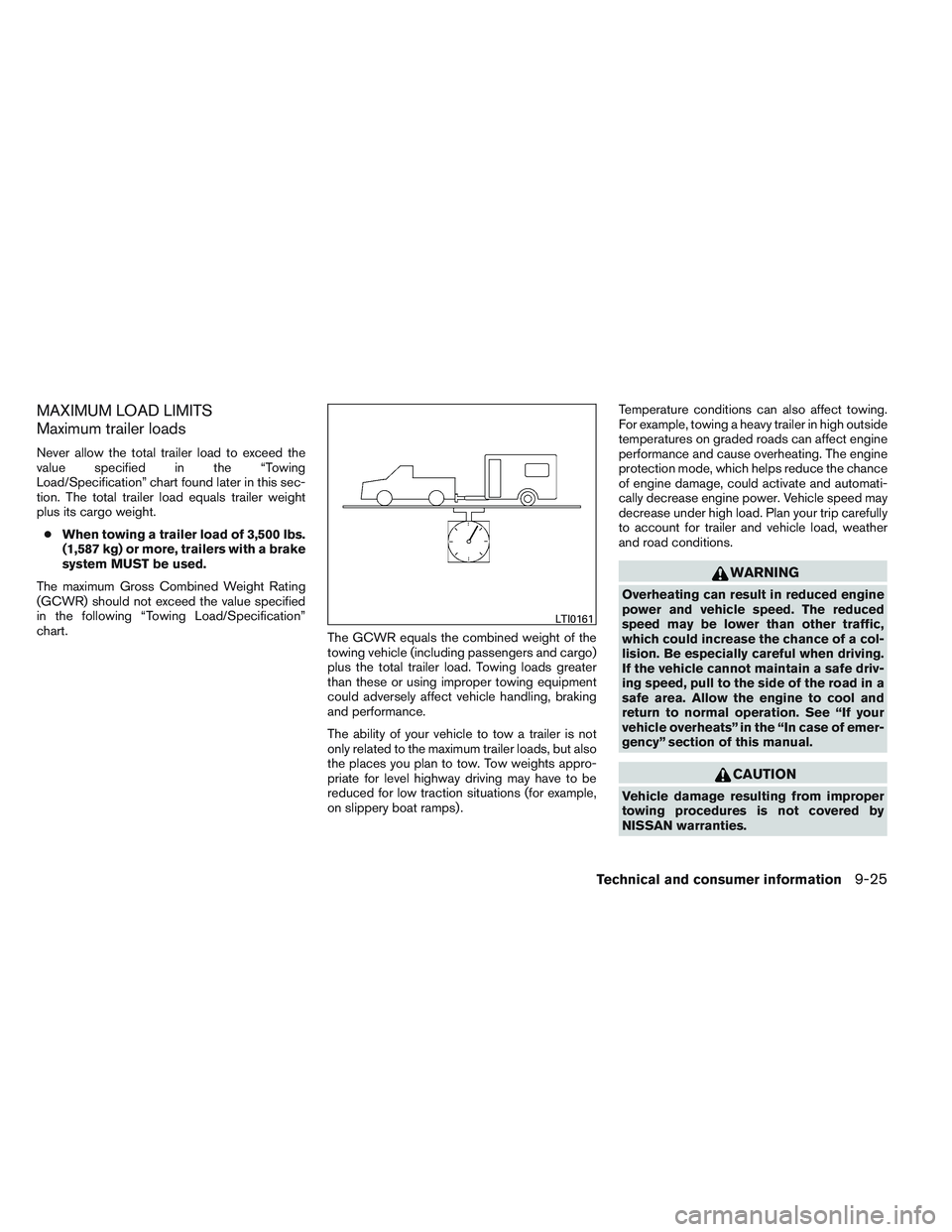 NISSAN FRONTIER 2012  Owner´s Manual MAXIMUM LOAD LIMITS
Maximum trailer loads
Never allow the total trailer load to exceed the
value specified in the “Towing
Load/Specification” chart found later in this sec-
tion. The total trailer