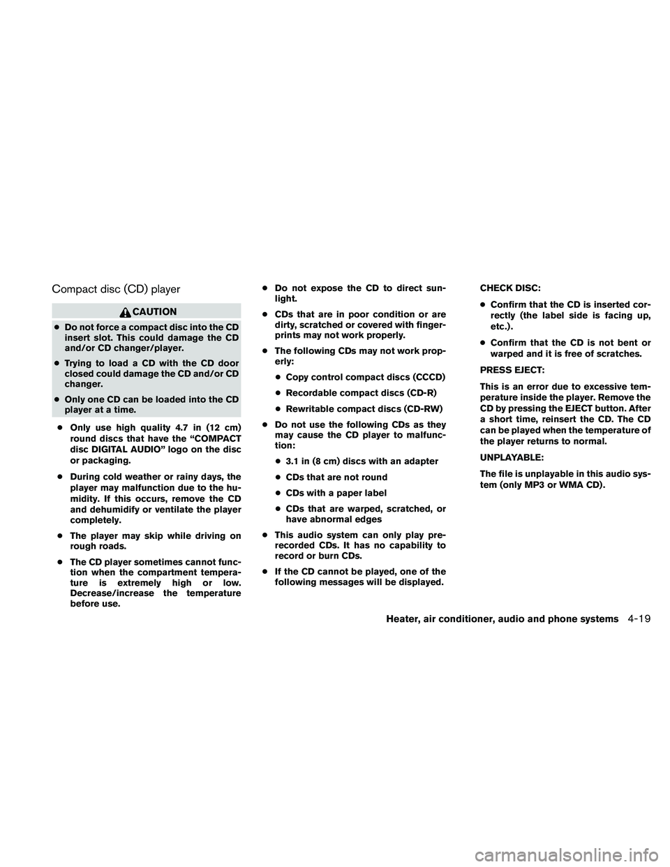 NISSAN FRONTIER 2011  Owner´s Manual Compact disc (CD) player
CAUTION
●Do not force a compact disc into the CD
insert slot. This could damage the CD
and/or CD changer/player.
● Trying to load a CD with the CD door
closed could damage